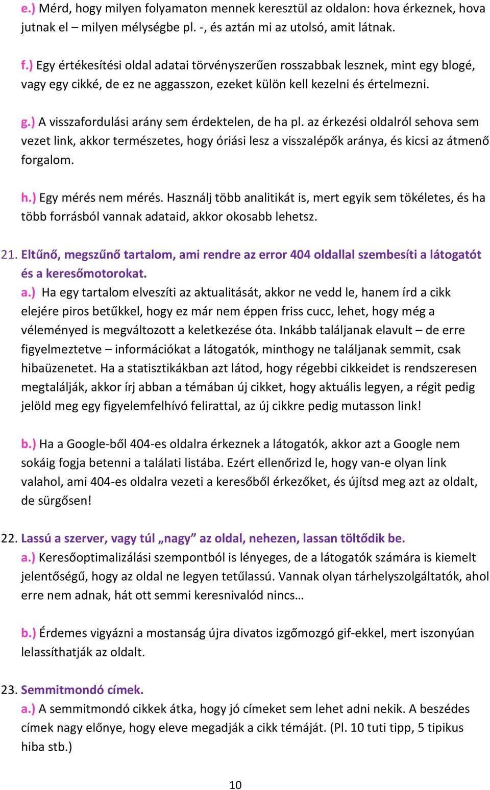 Használj több analitikát is, mert egyik sem tökéletes, és ha több forrásból vannak adataid, akkor okosabb lehetsz. 21.