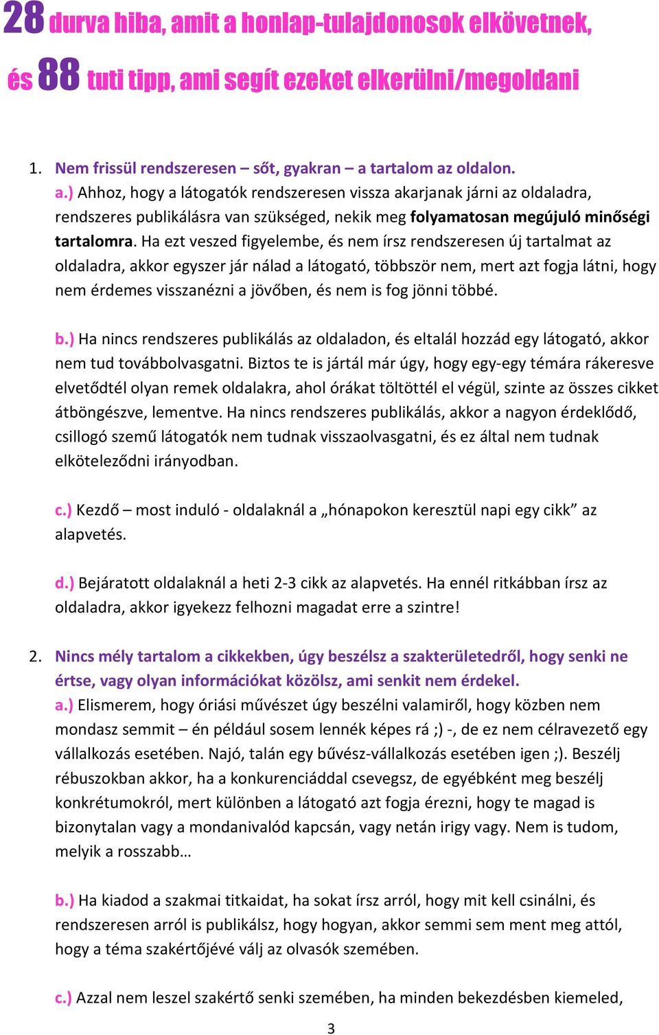 fog jönni többé. b.) Ha nincs rendszeres publikálás az oldaladon, és eltalál hozzád egy látogató, akkor nem tud továbbolvasgatni.