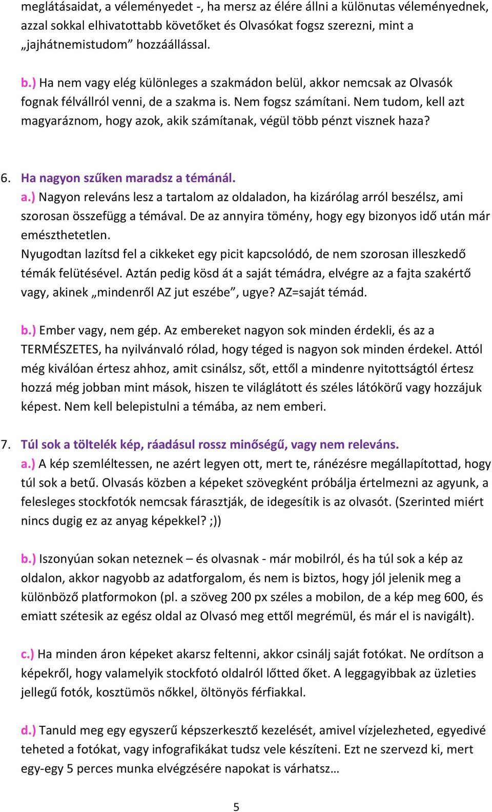 Nem tudom, kell azt magyaráznom, hogy azok, akik számítanak, végül több pénzt visznek haza? 6. Ha nagyon szűken maradsz a témánál. a.) Nagyon releváns lesz a tartalom az oldaladon, ha kizárólag arról beszélsz, ami szorosan összefügg a témával.