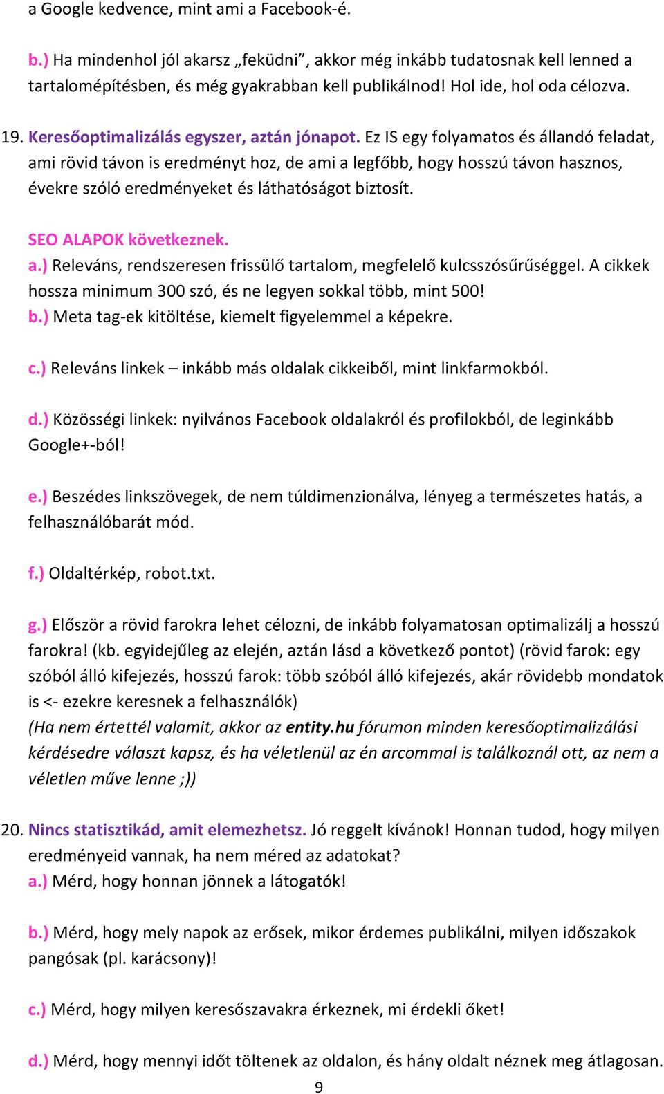 Ez IS egy folyamatos és állandó feladat, ami rövid távon is eredményt hoz, de ami a legfőbb, hogy hosszú távon hasznos, évekre szóló eredményeket és láthatóságot biztosít. SEO ALAPOK következnek. a.) Releváns, rendszeresen frissülő tartalom, megfelelő kulcsszósűrűséggel.