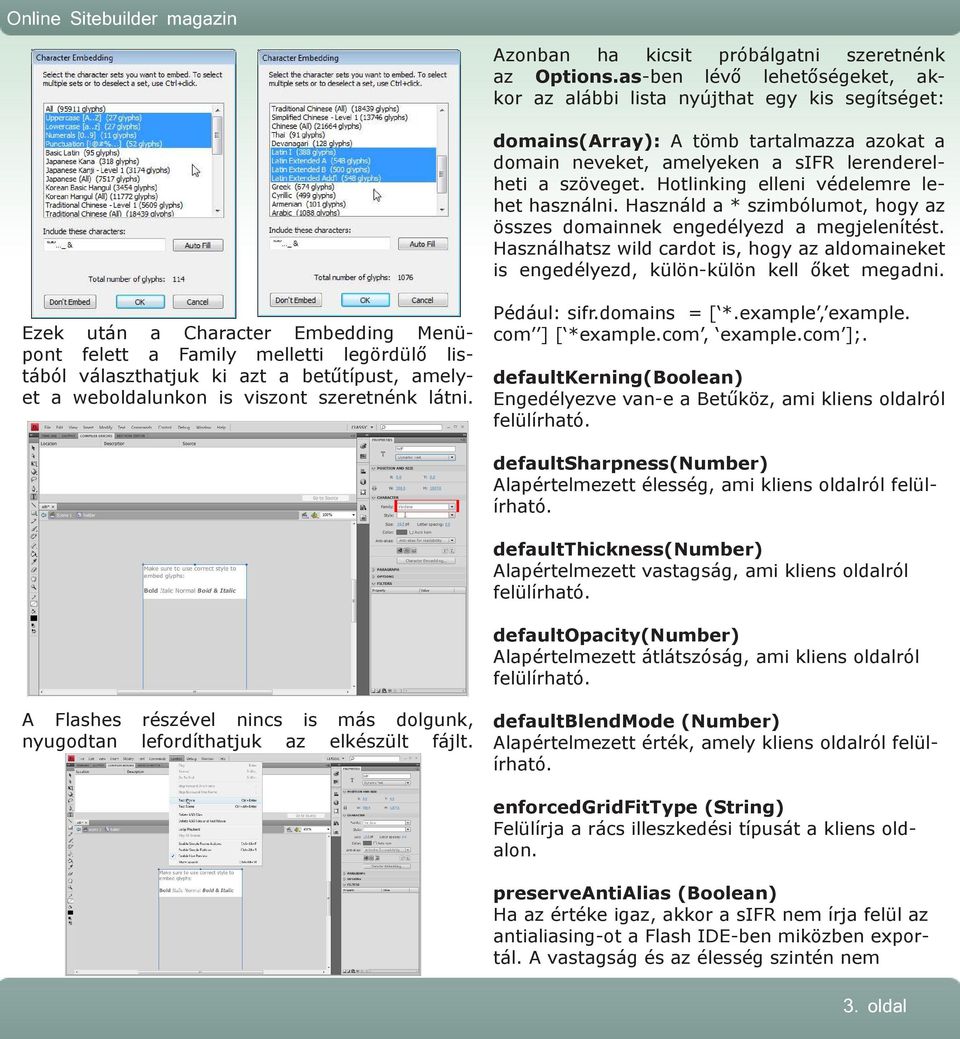 Hotlinking elleni védelemre lehet használni. Használd a * szimbólumot, hogy az összes domainnek engedélyezd a megjelenítést.