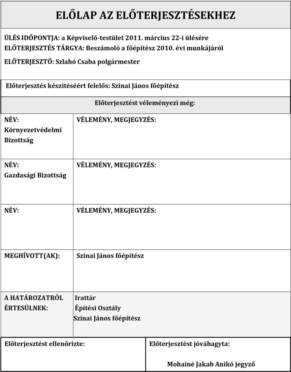 Környezetvédelmi Bizottság VÉLEMÉNY, MEGJEGYZÉS: NÉV: Gazdasági Bizottság VÉLEMÉNY, MEGJEGYZÉS: NÉV: VÉLEMÉNY, MEGJEGYZÉS: MEGHÍVOTT(AK): Szinai János