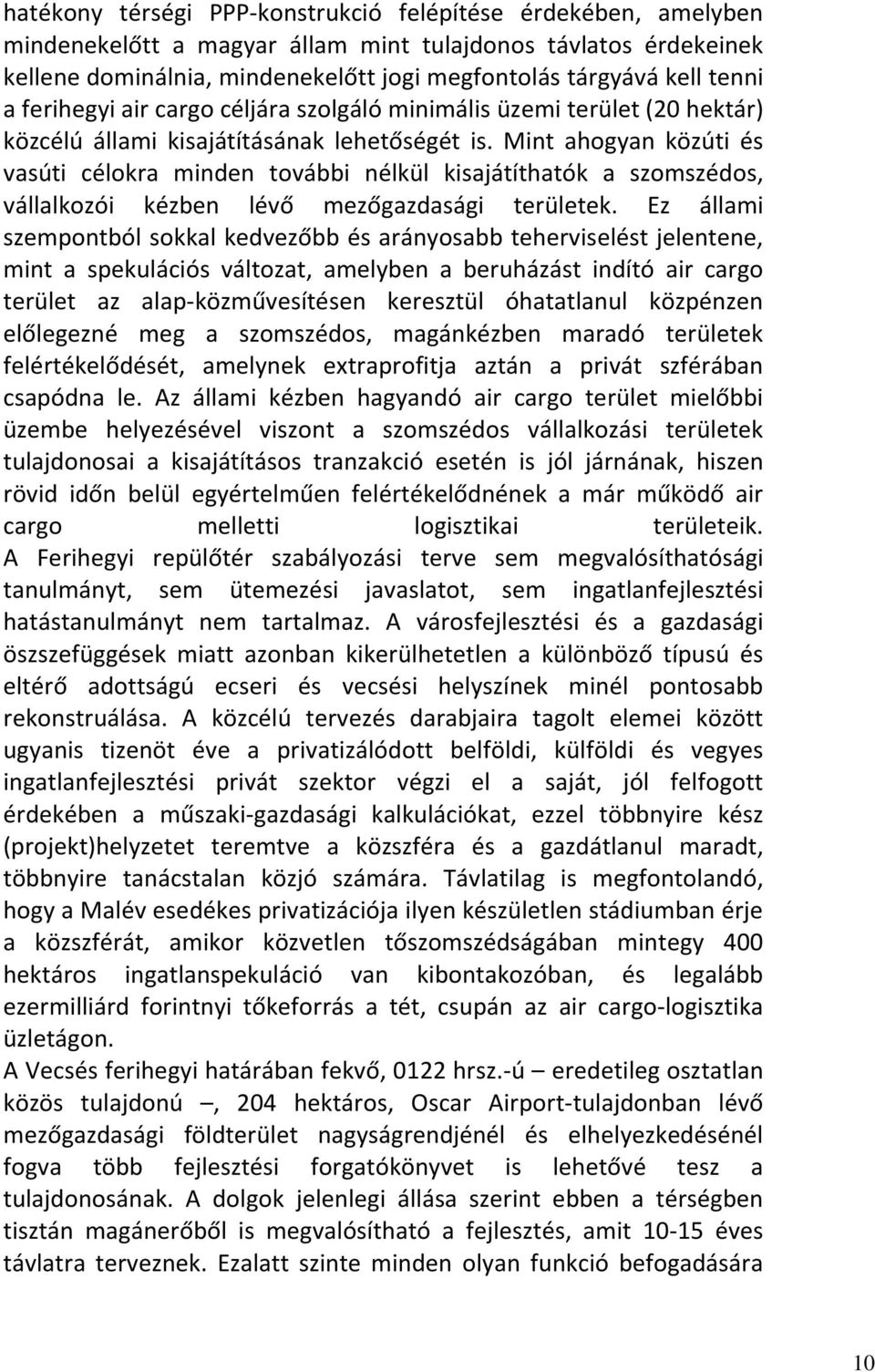 Mint ahogyan közúti és vasúti célokra minden további nélkül kisajátíthatók a szomszédos, vállalkozói kézben lévő mezőgazdasági területek.