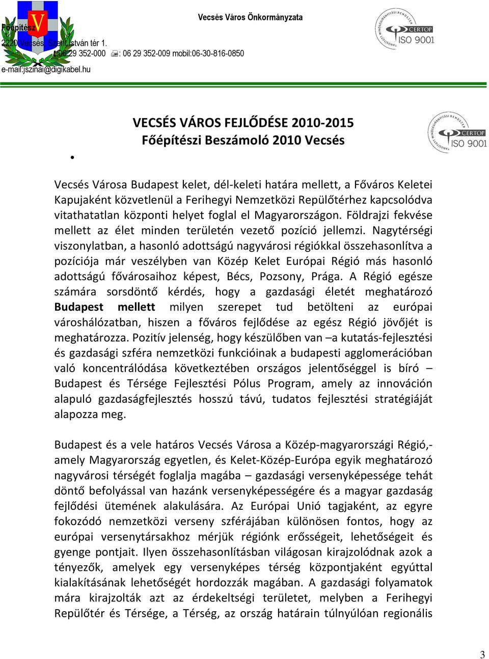 Ferihegyi Nemzetközi Repülőtérhez kapcsolódva vitathatatlan központi helyet foglal el Magyarországon. Földrajzi fekvése mellett az élet minden területén vezető pozíció jellemzi.