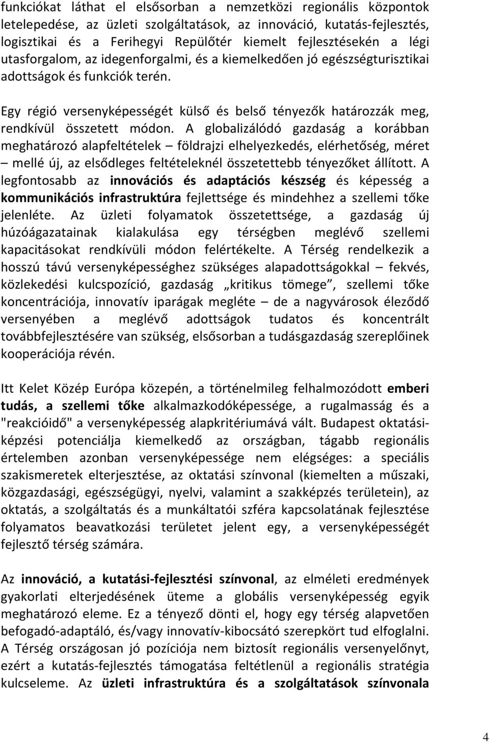 Egy régió versenyképességét külső és belső tényezők határozzák meg, rendkívül összetett módon.