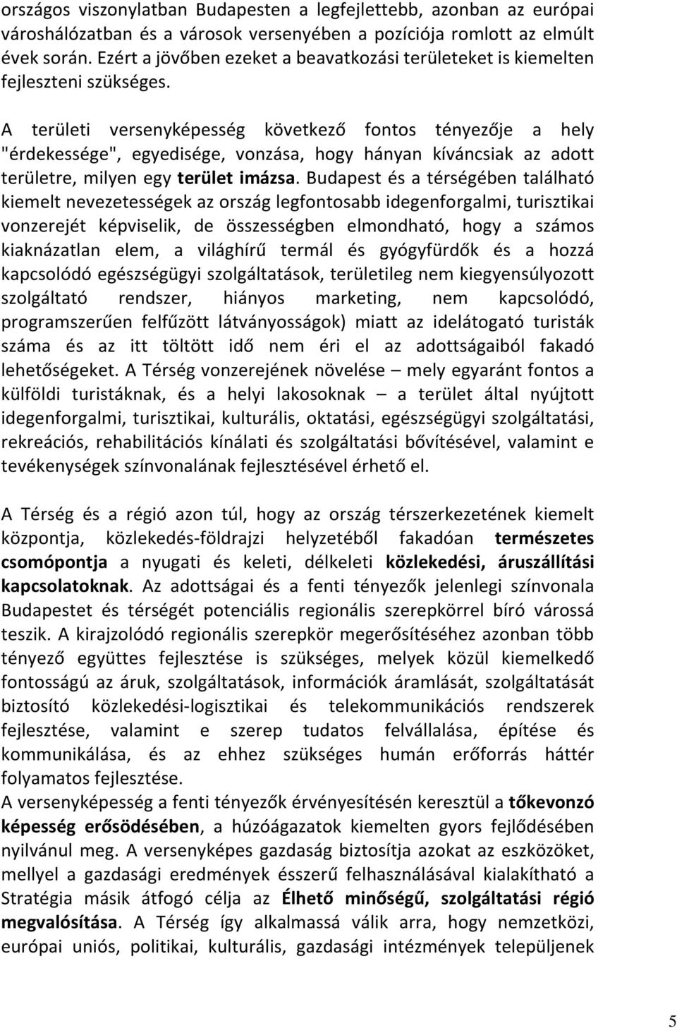 A területi versenyképesség következő fontos tényezője a hely "érdekessége", egyedisége, vonzása, hogy hányan kíváncsiak az adott területre, milyen egy terület imázsa.