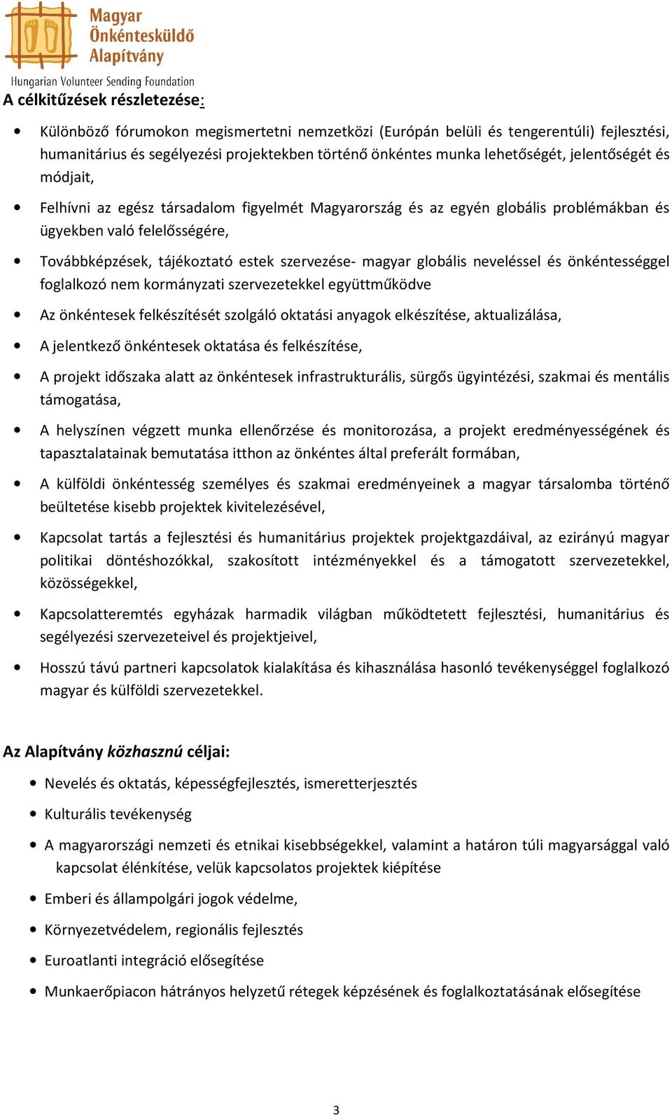 szervezése- magyar globális neveléssel és önkéntességgel foglalkozó nem kormányzati szervezetekkel együttműködve Az önkéntesek felkészítését szolgáló oktatási anyagok elkészítése, aktualizálása, A