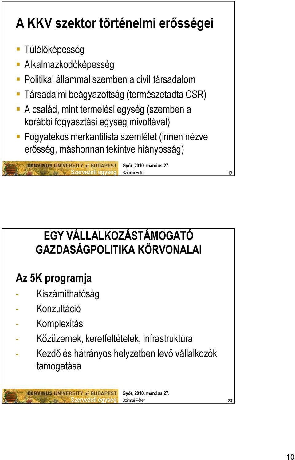 merkantilista szemlélet (innen nézve erősség, máshonnan tekintve hiányosság) 19 EGY VÁLLALKOZÁSTÁMOGATÓ GAZDASÁGPOLITIKA KÖRVONALAI Az 5K