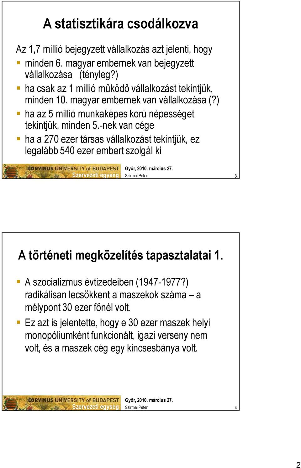 -nek van cége ha a 270 ezer társas vállalkozást tekintjük, ez legalább 540 ezer embert szolgál ki 3 A történeti megközelítés tapasztalatai 1.