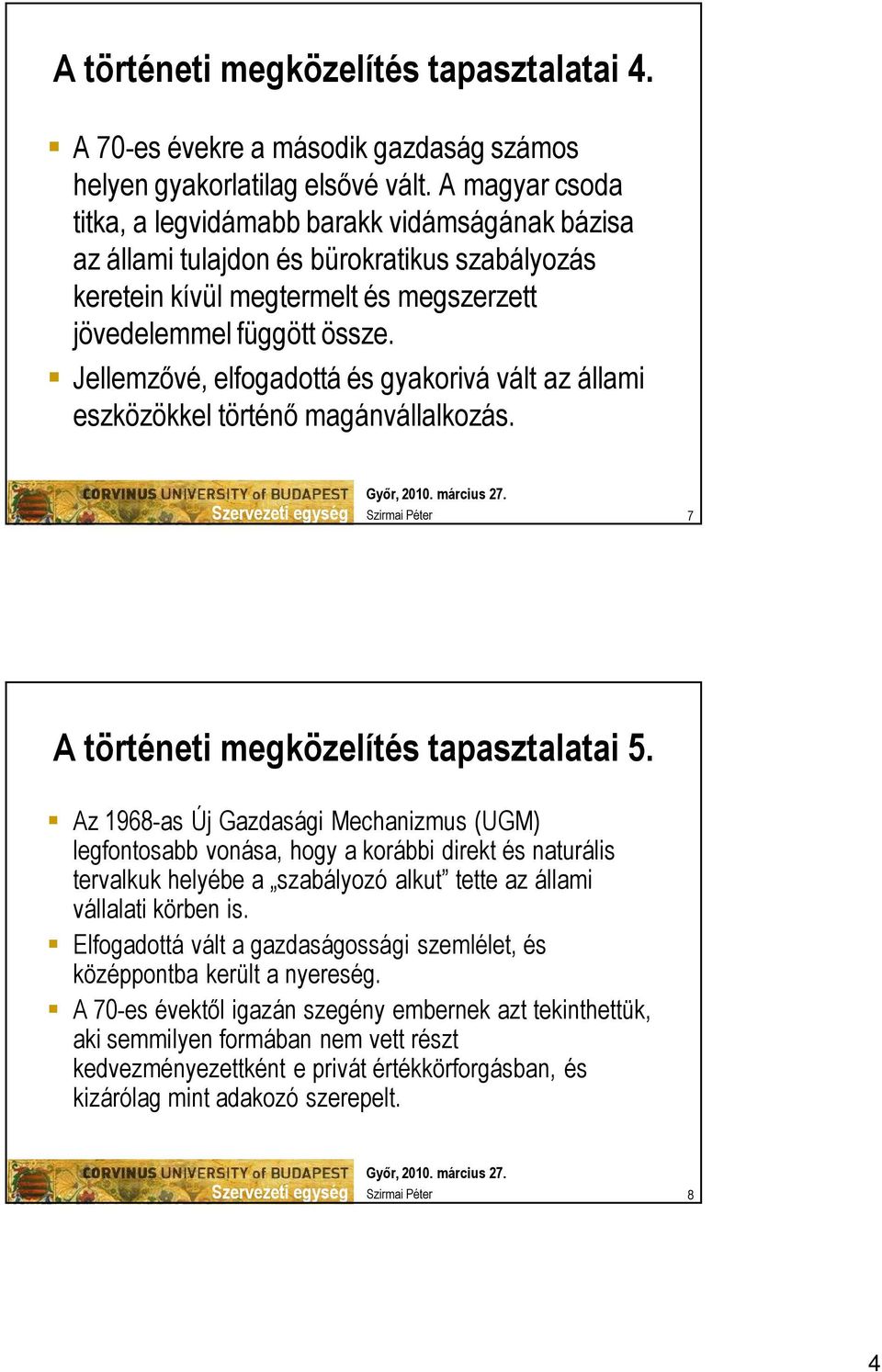 Jellemzővé, elfogadottá és gyakorivá vált az állami eszközökkel történő magánvállalkozás. 7 A történeti megközelítés tapasztalatai 5.