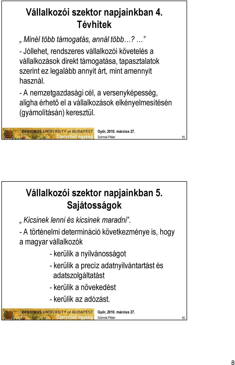 - A nemzetgazdasági cél, a versenyképesség, aligha érhető el a vállalkozások elkényelmesítésén (gyámolításán) keresztül. 15 Vállalkozói szektor napjainkban 5.