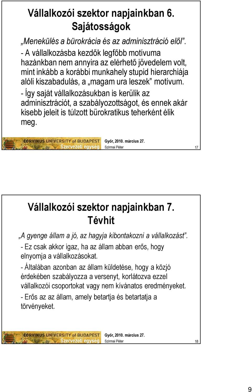 - Így saját vállalkozásukban is kerülik az adminisztrációt, a szabályozottságot, és ennek akár kisebb jeleit is túlzott bürokratikus teherként élik meg. 17 Vállalkozói szektor napjainkban 7.