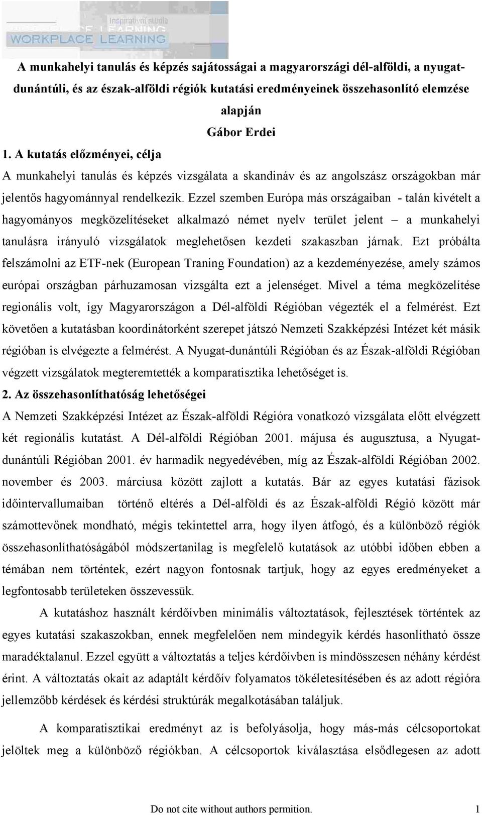 Ezzel szemben Európa más országaiban - talán kivételt a hagyományos megközelítéseket alkalmazó német nyelv terület jelent a munkahelyi tanulásra irányuló vizsgálatok meglehetősen kezdeti szakaszban