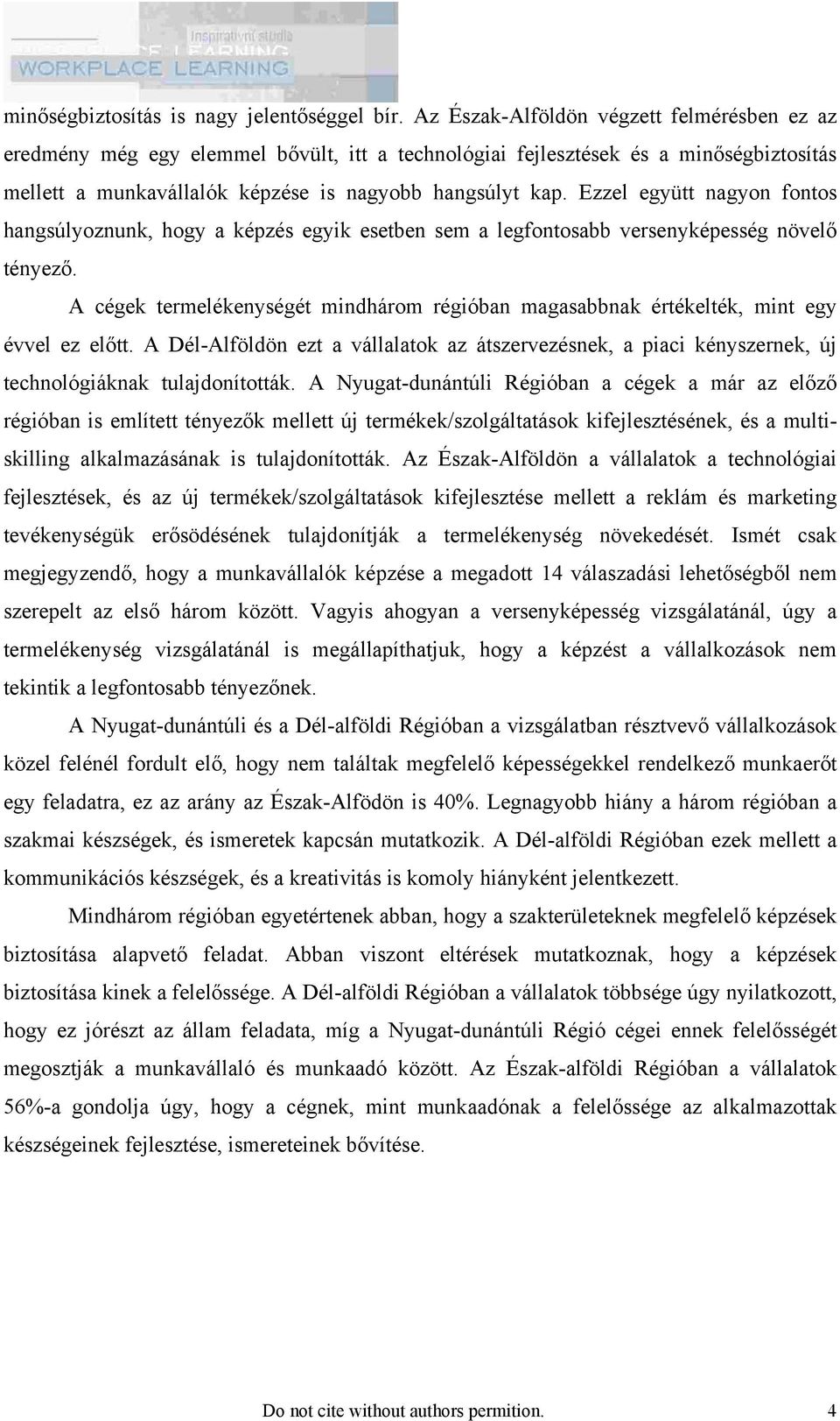 Ezzel együtt nagyon fontos hangsúlyoznunk, hogy a képzés egyik esetben sem a legfontosabb versenyképesség növelő tényező.