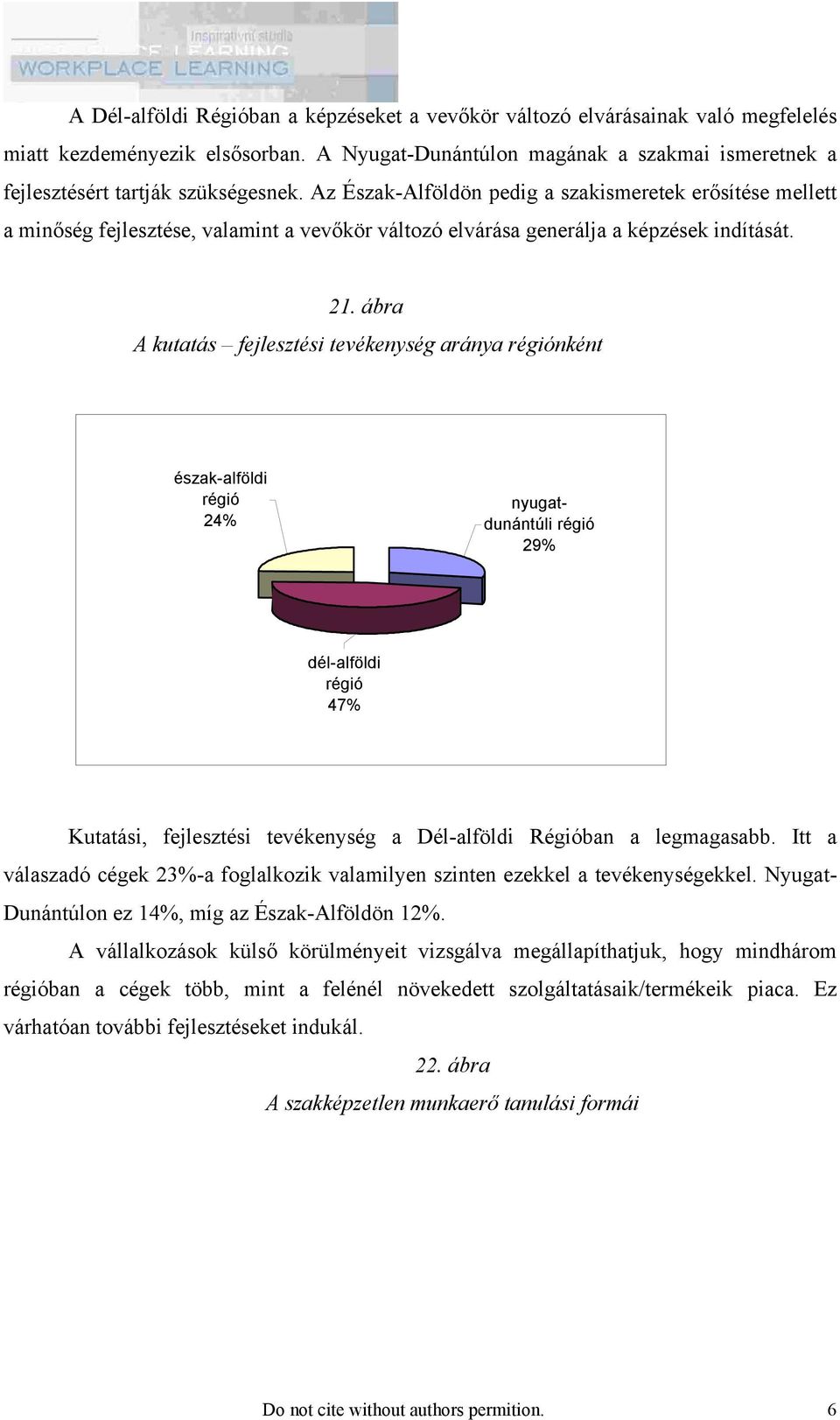 Az Észak-Alföldön pedig a szakismeretek erősítése mellett a minőség fejlesztése, valamint a vevőkör változó elvárása generálja a képzések indítását. 21.