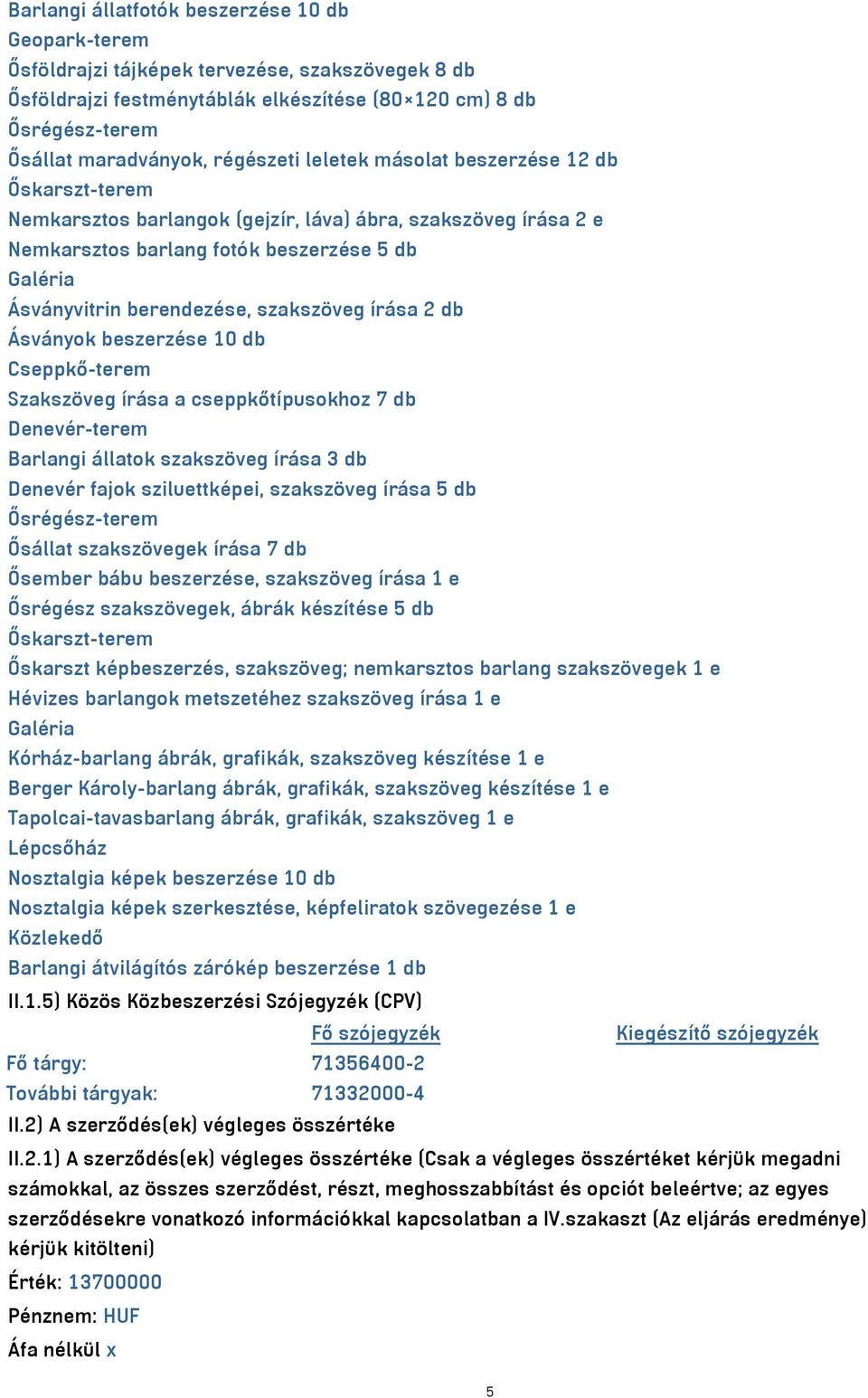 szakszöveg írása 2 db Ásványok beszerzése 10 db Cseppkő-terem Szakszöveg írása a cseppkőtípusokhoz 7 db Denevér-terem Barlangi állatok szakszöveg írása 3 db Denevér fajok sziluettképei, szakszöveg