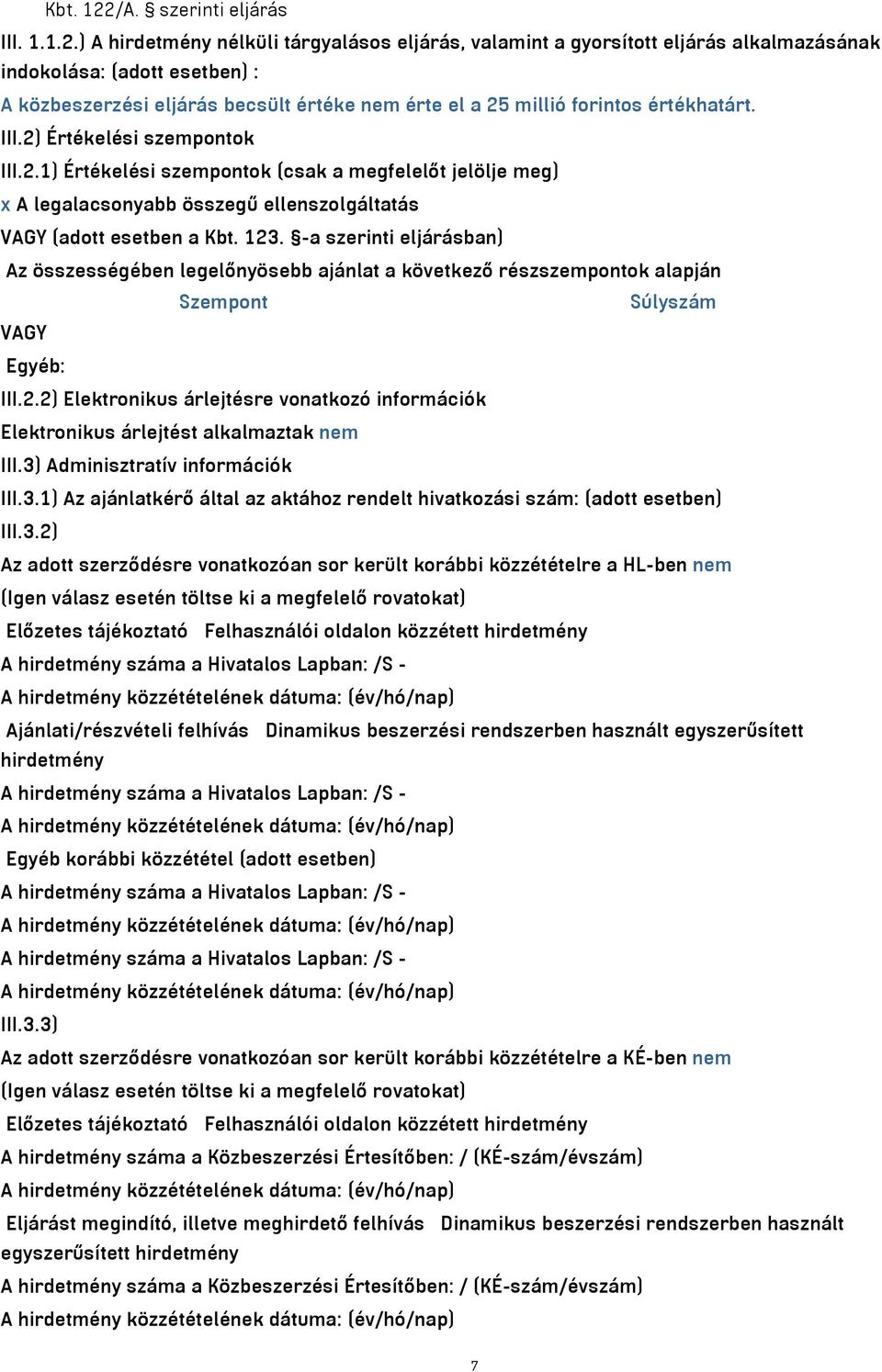 ) A hirdetmény nélküli tárgyalásos eljárás, valamint a gyorsított eljárás alkalmazásának indokolása: (adott esetben) : A közbeszerzési eljárás becsült értéke nem érte el a 25 millió forintos