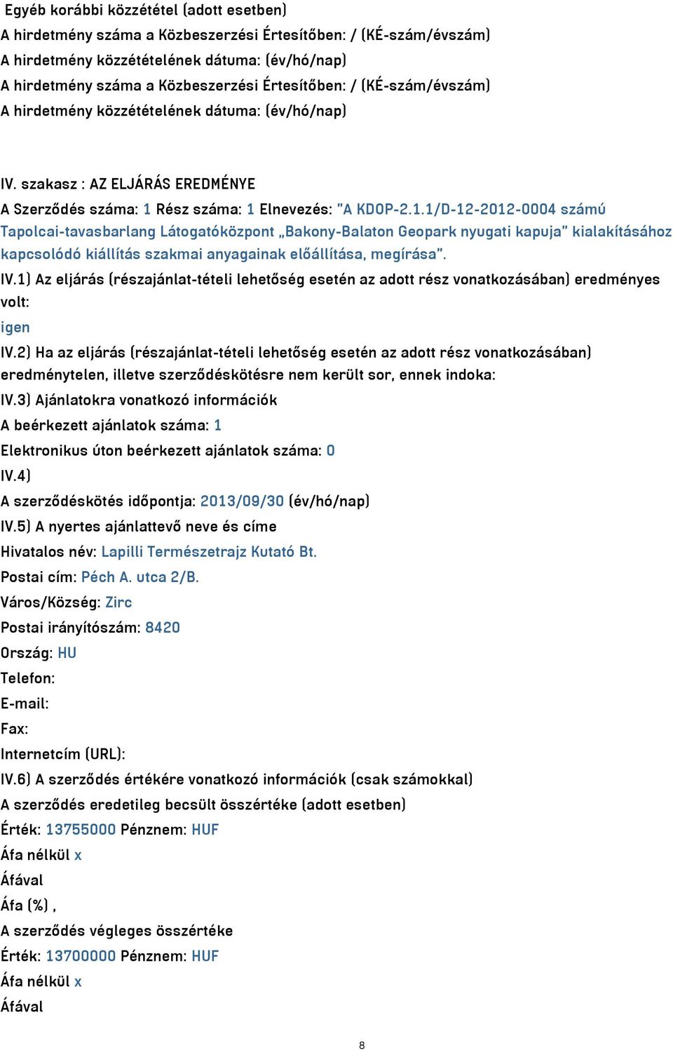 Rész száma: 1 Elnevezés: A KDOP-2.1.1/D-12-2012-0004 számú Tapolcai-tavasbarlang Látogatóközpont Bakony-Balaton Geopark nyugati kapuja kialakításához kapcsolódó kiállítás szakmai anyagainak előállítása, megírása.