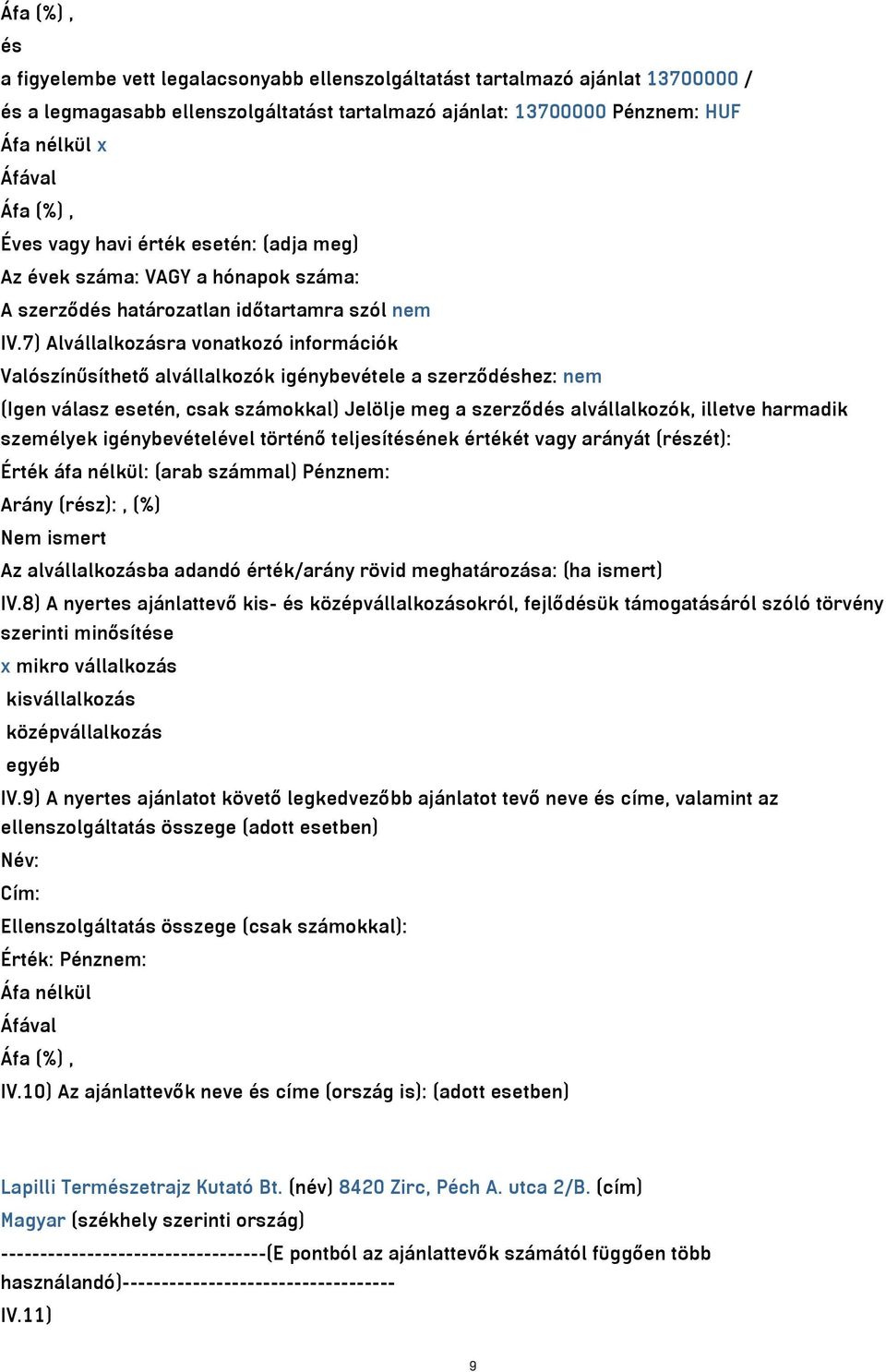 7) Alvállalkozásra vonatkozó információk Valószínűsíthető alvállalkozók igénybevétele a szerződéshez: nem (Igen válasz esetén, csak számokkal) Jelölje meg a szerződés alvállalkozók, illetve harmadik