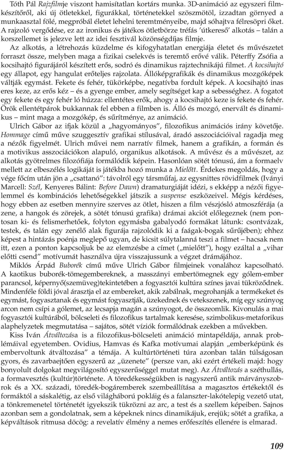 őket. A rajzoló vergődése, ez az ironikus és játékos ötletbörze tréfás útkereső alkotás talán a korszellemet is jelezve lett az idei fesztivál közönségdíjas filmje.