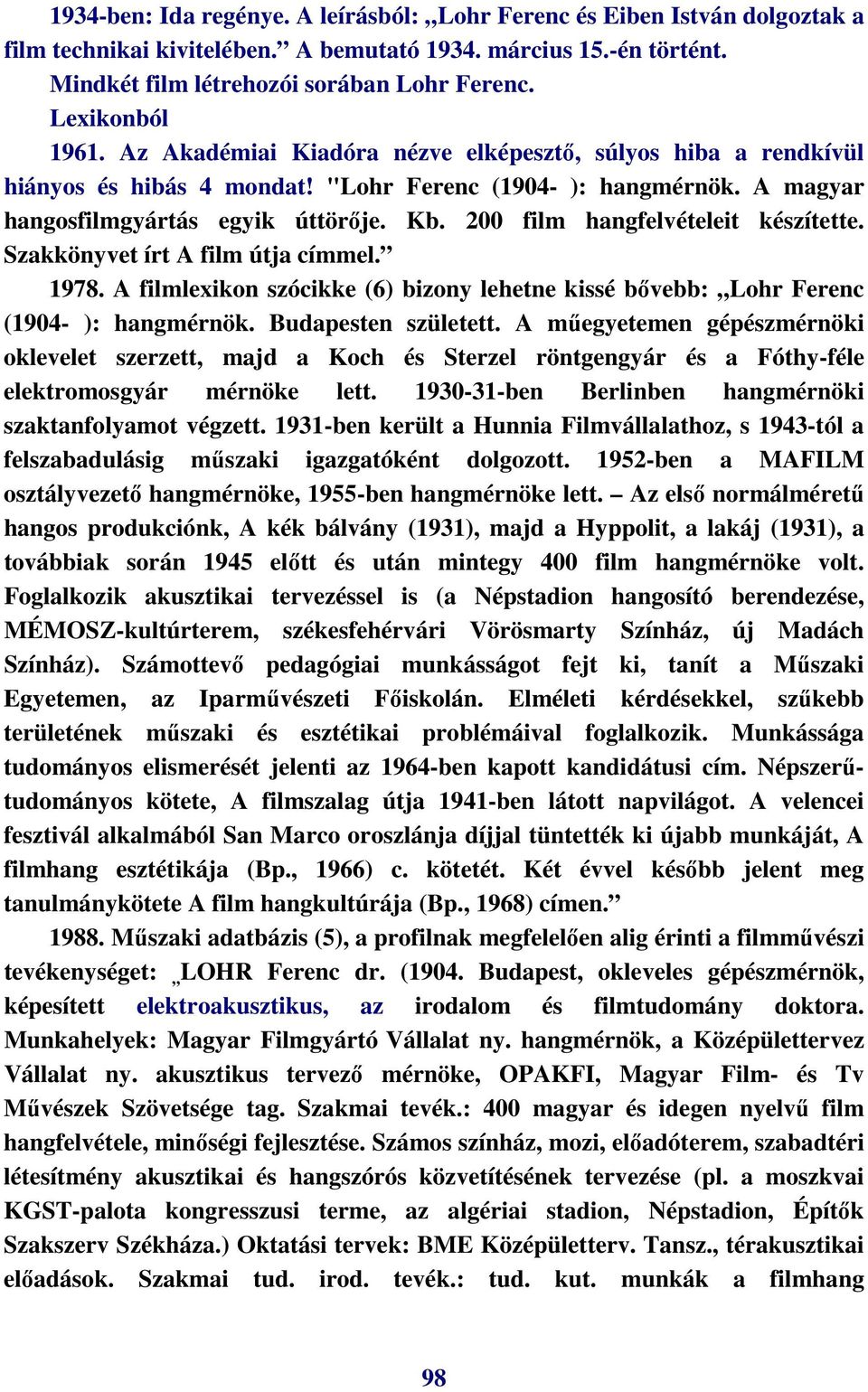 200 film hangfelvételeit készítette. Szakkönyvet írt A film útja címmel. 1978. A filmlexikon szócikke (6) bizony lehetne kissé bıvebb: Lohr Ferenc (1904- ): hangmérnök. Budapesten született.