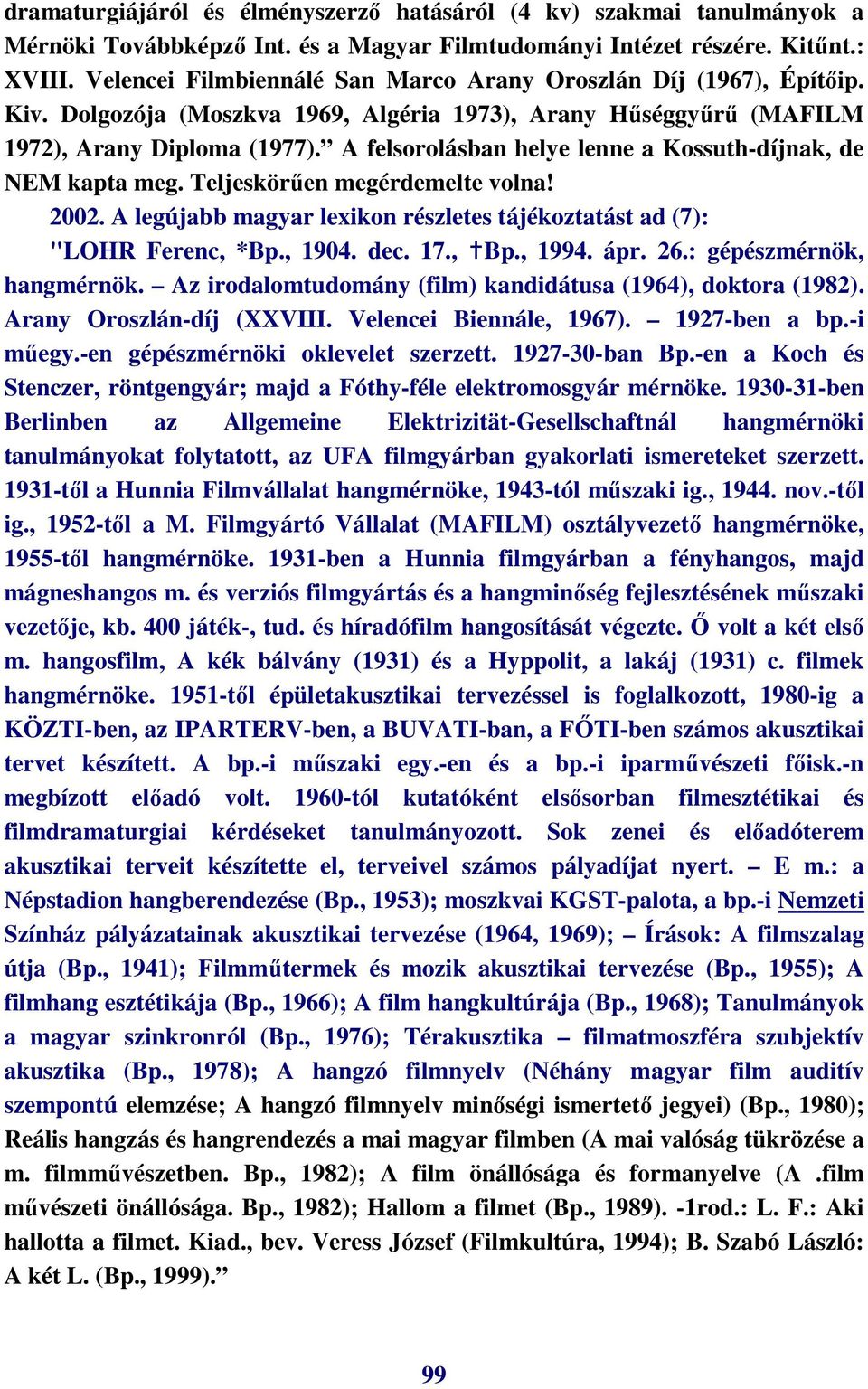 A felsorolásban helye lenne a Kossuth-díjnak, de NEM kapta meg. Teljeskörően megérdemelte volna! 2002. A legújabb magyar lexikon részletes tájékoztatást ad (7): "LOHR Ferenc, *Bp., 1904. dec. 17., Bp.