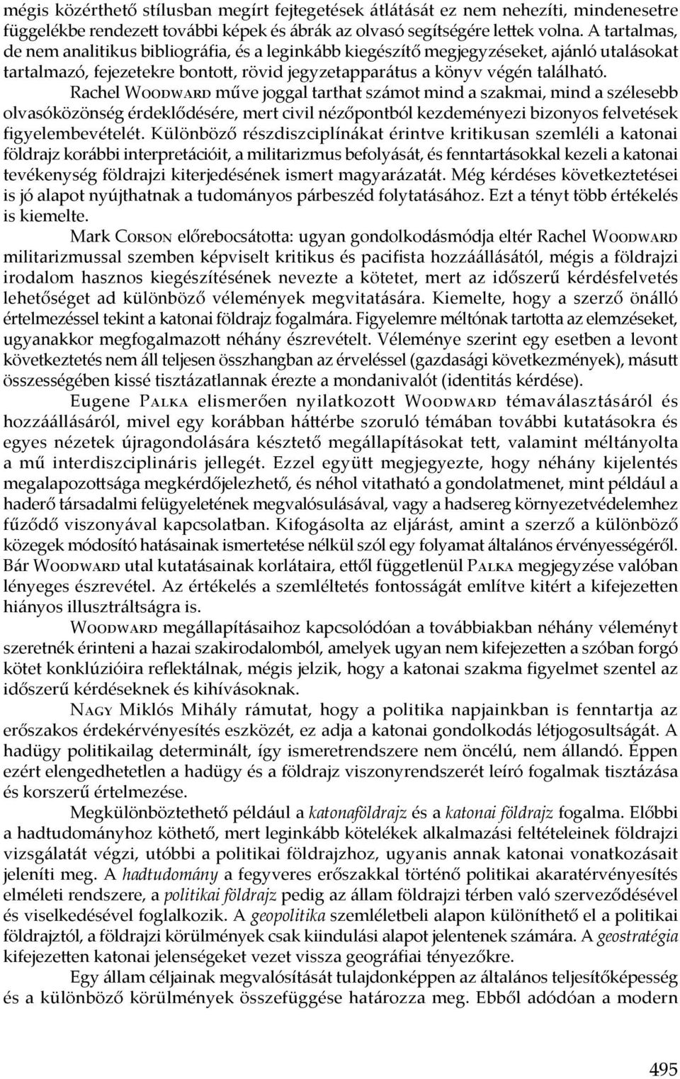 Rachel Woodward műve joggal tarthat számot mind a szakmai, mind a szélesebb olvasóközönség érdeklődésére, mert civil nézőpontból kezdeményezi bizonyos felvetések figyelembevételét.