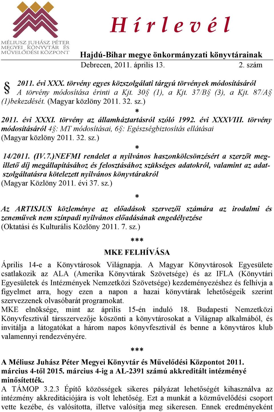 törvény az államháztartásról szóló 1992. évi XXXVIII. törvény módosításáról 4 : MT módosításai, 6 : Egészségbiztosítás ellátásai (Magyar közlöny 2011. 32. sz.) 14/2011. (IV.7.