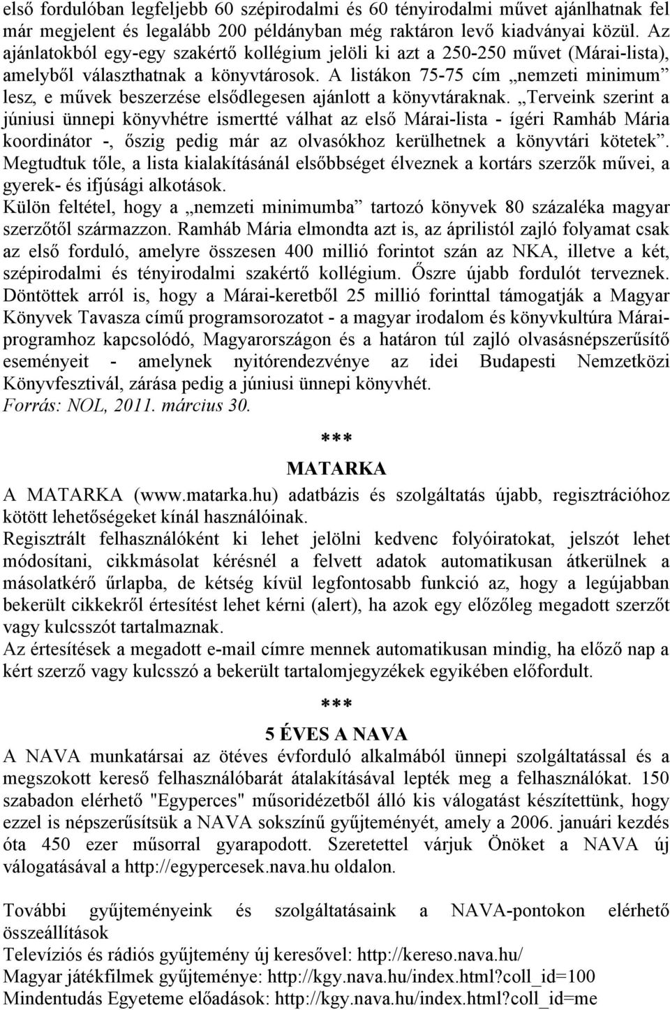 A listákon 75-75 cím nemzeti minimum lesz, e művek beszerzése elsődlegesen ajánlott a könyvtáraknak.