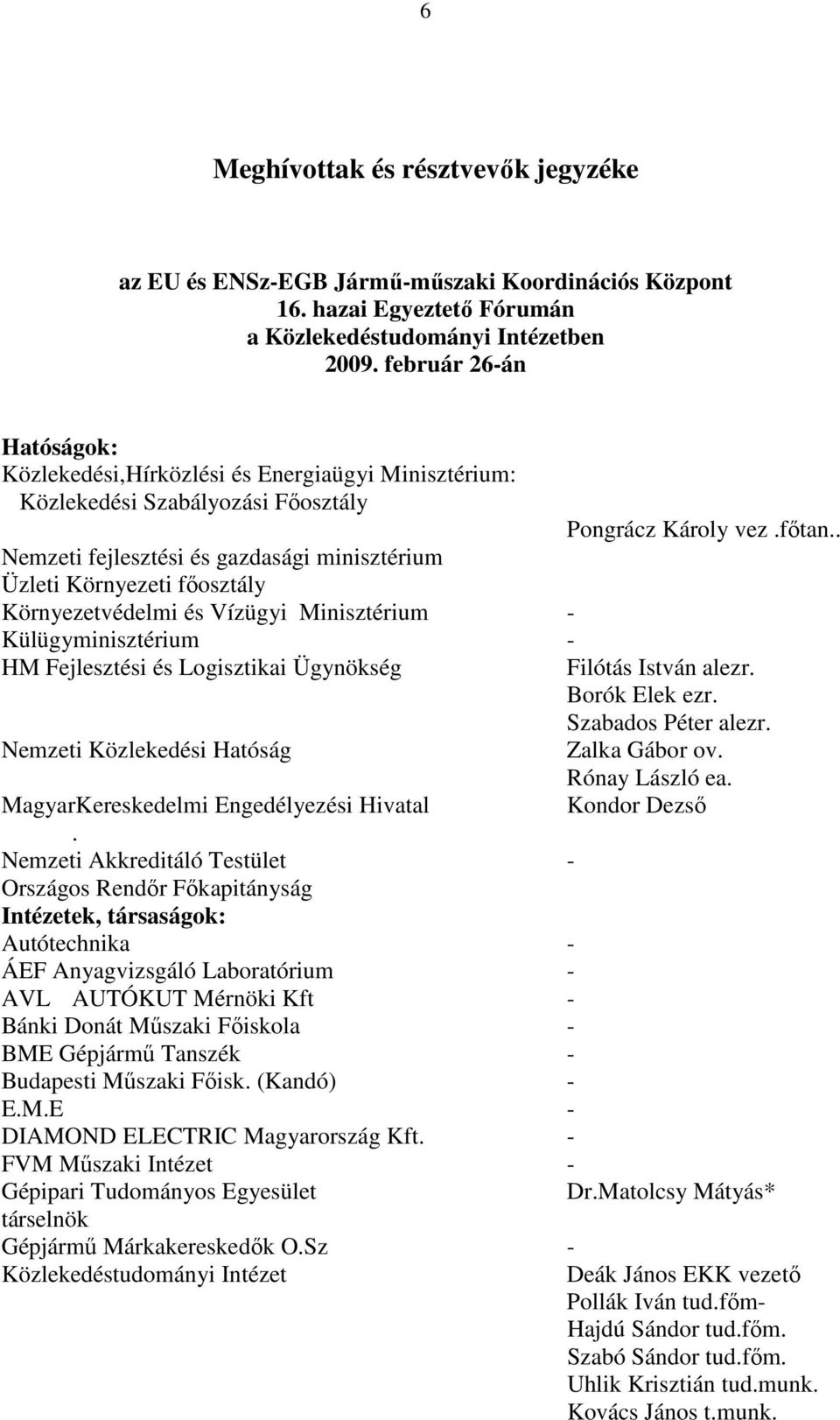 . Nemzeti fejlesztési és gazdasági minisztérium Üzleti Környezeti fıosztály Környezetvédelmi és Vízügyi Minisztérium - Külügyminisztérium - HM Fejlesztési és Logisztikai Ügynökség Filótás István alezr.