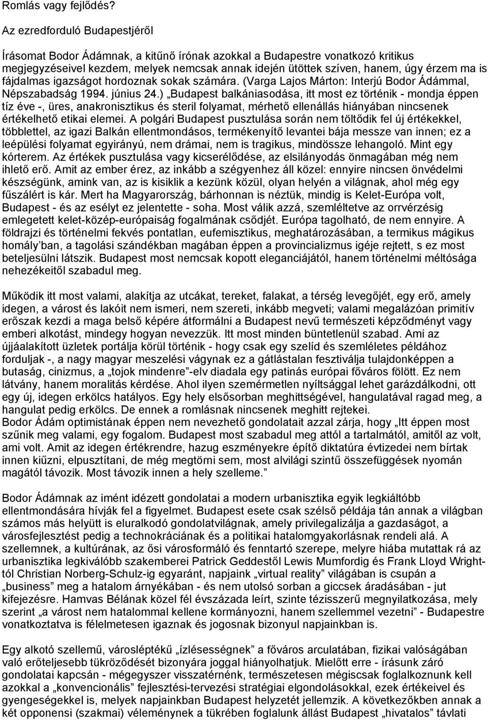 is fájdalmas igazságot hordoznak sokak számára. (Varga Lajos Márton: Interjú Bodor Ádámmal, Népszabadság 1994. június 24.