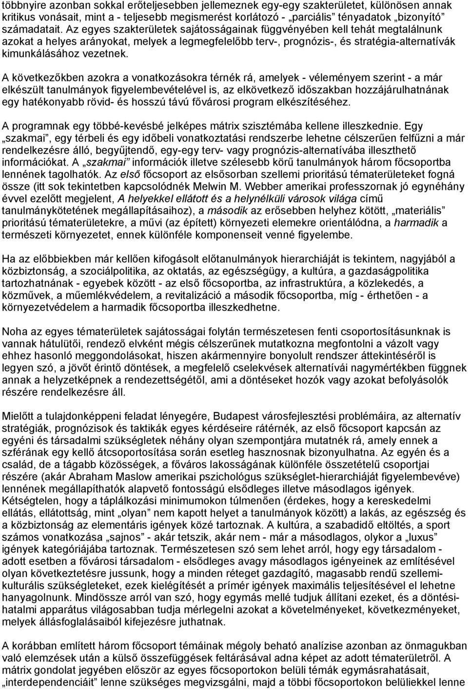 A következőkben azokra a vonatkozásokra térnék rá, amelyek - véleményem szerint - a már elkészült tanulmányok figyelembevételével is, az elkövetkező időszakban hozzájárulhatnának egy hatékonyabb