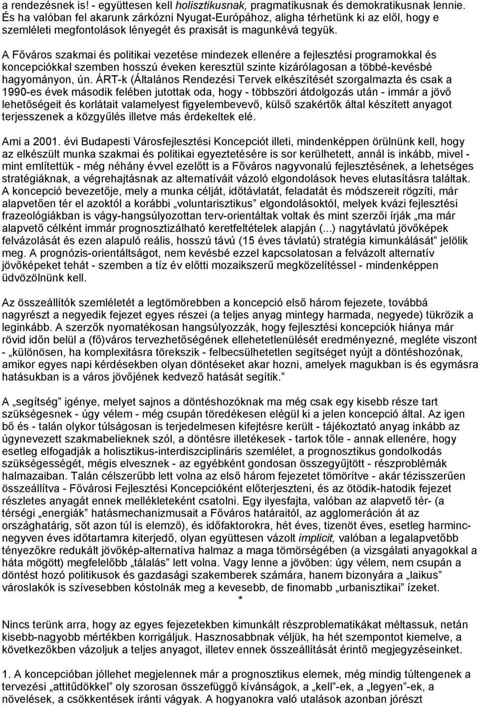 A Főváros szakmai és politikai vezetése mindezek ellenére a fejlesztési programokkal és koncepciókkal szemben hosszú éveken keresztül szinte kizárólagosan a többé-kevésbé hagyományon, ún.