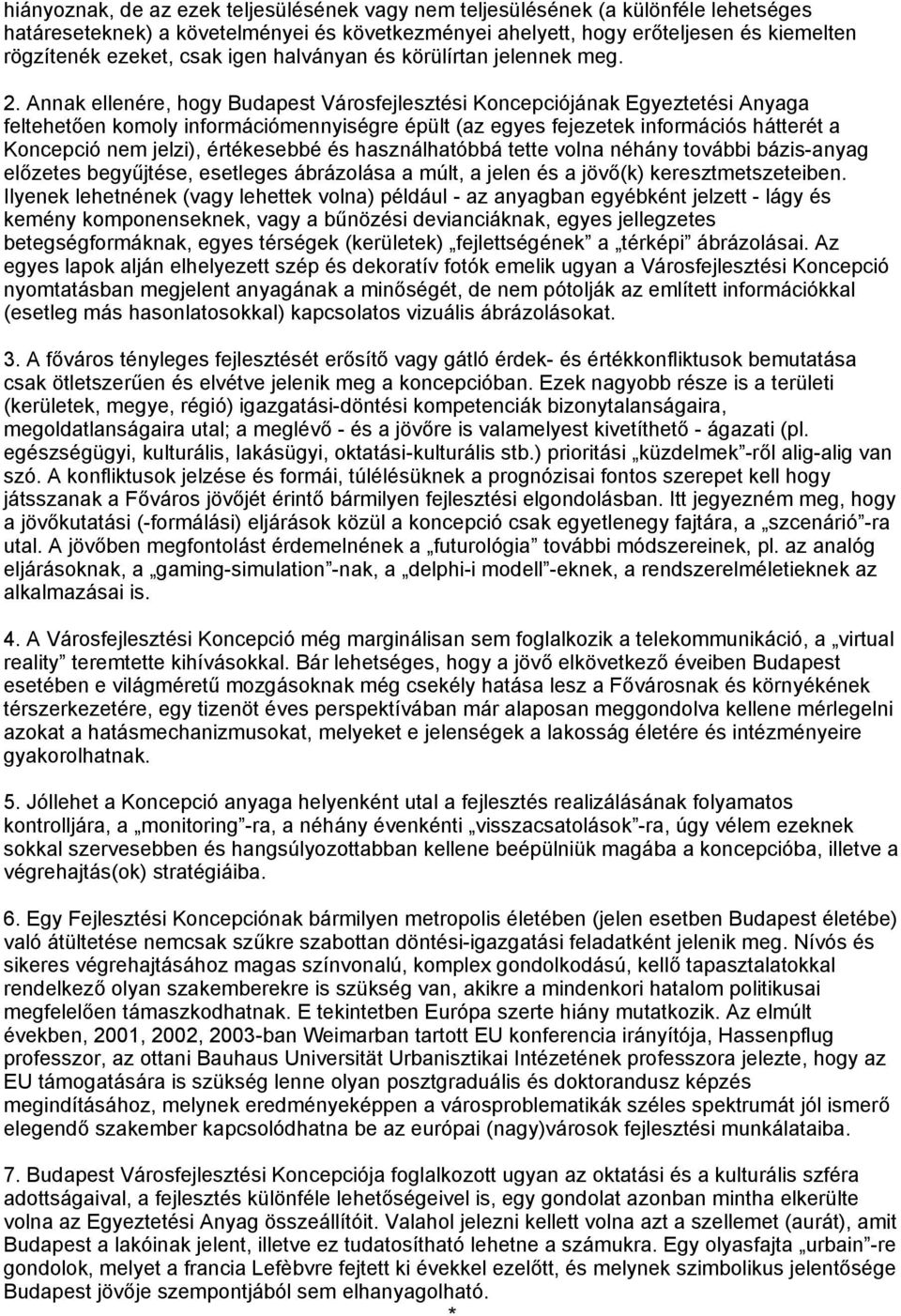 Annak ellenére, hogy Budapest Városfejlesztési Koncepciójának Egyeztetési Anyaga feltehetően komoly információmennyiségre épült (az egyes fejezetek információs hátterét a Koncepció nem jelzi),