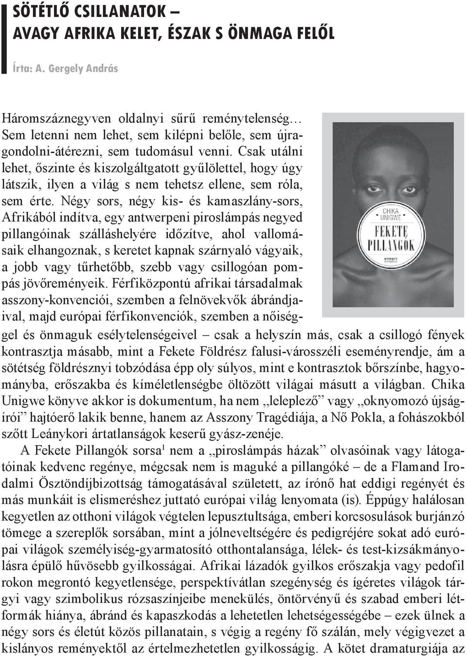 Csak utálni lehet, őszinte és kiszolgáltgatott gyűlölettel, hogy úgy látszik, ilyen a világ s nem tehetsz ellene, sem róla, sem érte.