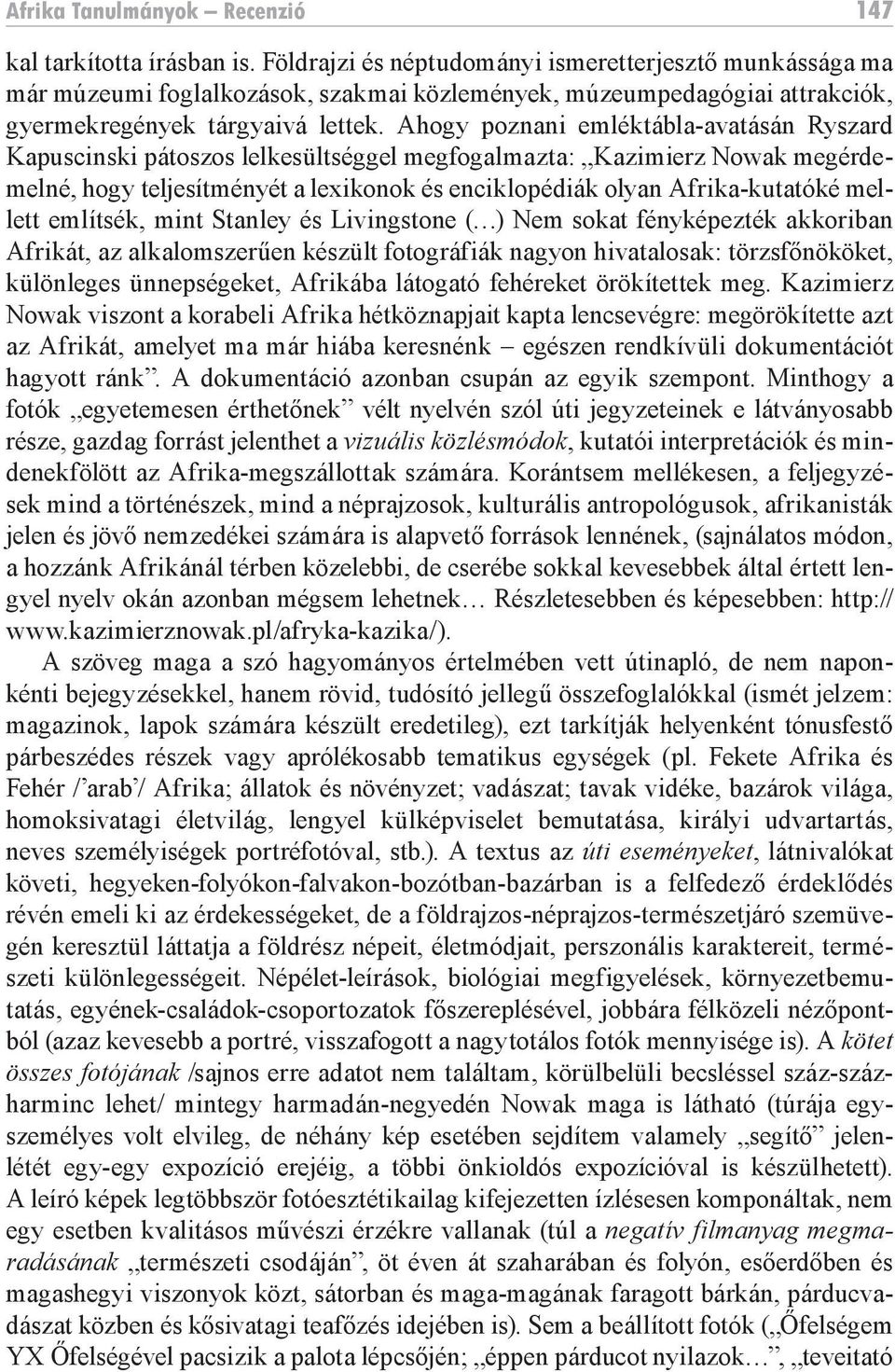 Ahogy poznani emléktábla-avatásán Ryszard Kapuscinski pátoszos lelkesültséggel megfogalmazta: Kazimierz Nowak megérdemelné, hogy teljesítményét a lexikonok és enciklopédiák olyan Afrika-kutatóké