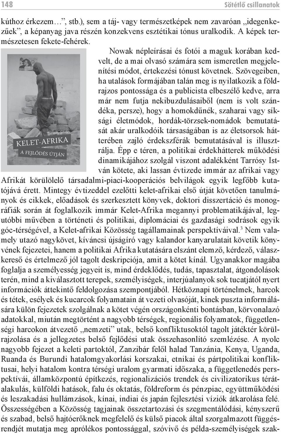 Szövegeiben, ha utalások formájában talán meg is nyilatkozik a földrajzos pontossága és a publicista elbeszélő kedve, arra már nem futja nekibuzdulásaiből (nem is volt szándéka, persze), hogy a