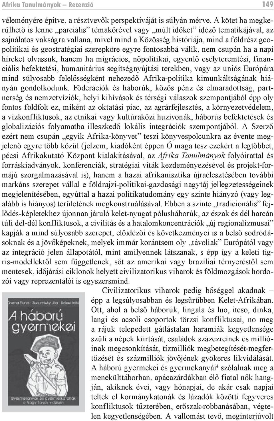 geostratégiai szerepköre egyre fontosabbá válik, nem csupán ha a napi híreket olvassuk, hanem ha migrációs, nőpolitikai, egyenlő esélyteremtési, financiális befektetési, humanitárius segítségnyújtási