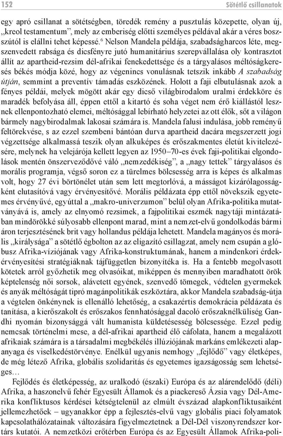 6 Nelson Mandela példája, szabadságharcos léte, megszenvedett rabsága és dicsfényre jutó humanitárius szerepvállalása oly kontrasztot állít az apartheid-rezsim dél-afrikai fenekedettsége és a