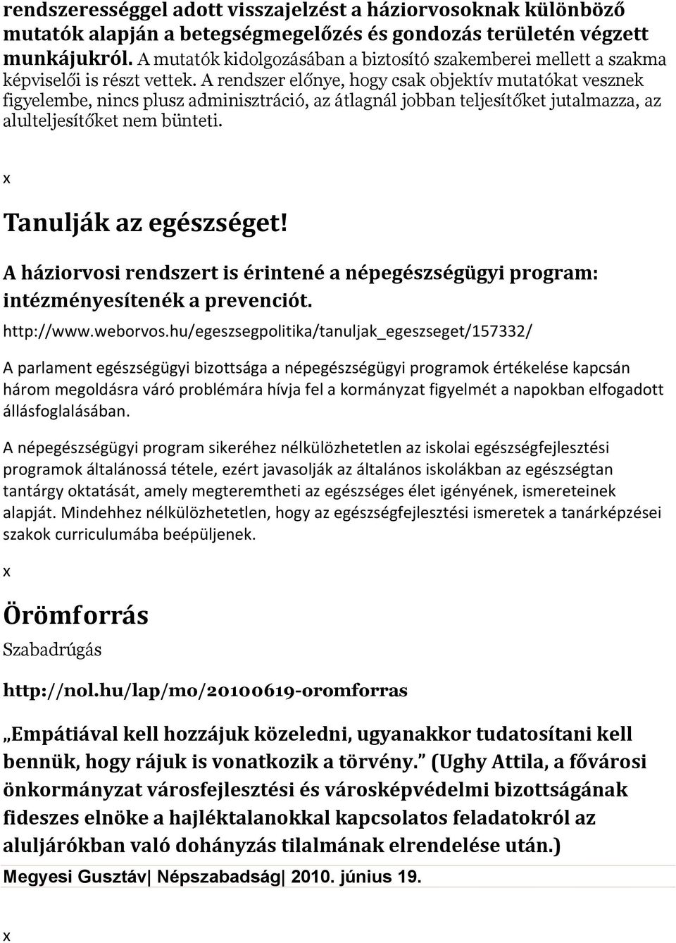 A rendszer előnye, hogy csak objektív mutatókat vesznek figyelembe, nincs plusz adminisztráció, az átlagnál jobban teljesítőket jutalmazza, az alulteljesítőket nem bünteti. Tanulják az egészséget!