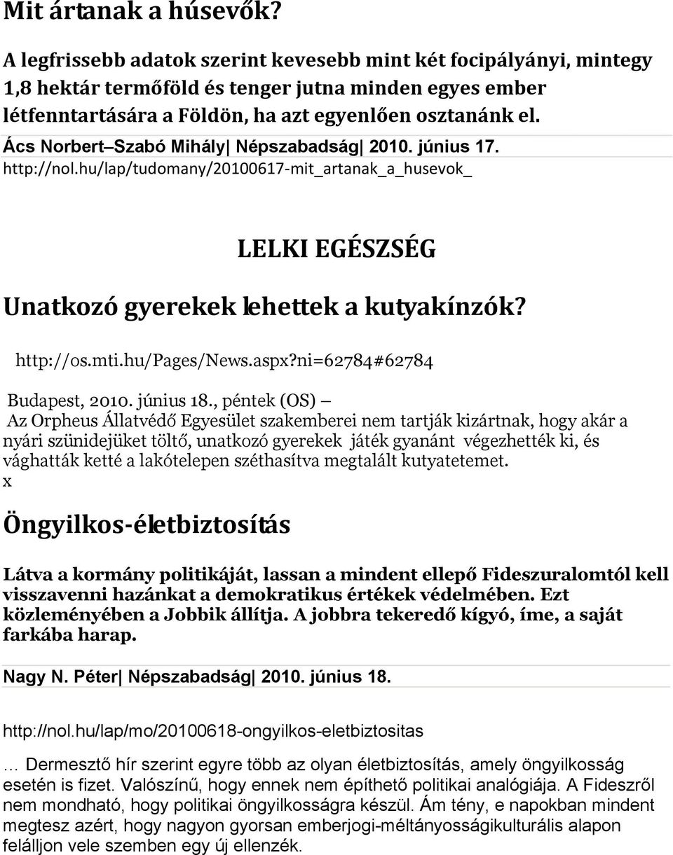 Ács Norbert Szabó Mihály Népszabadság 2010. június 17. http://nol.hu/lap/tudomany/20100617 mit_artanak_a_husevok_ LELKI EGÉSZSÉG Unatkozó gyerekek lehettek a kutyakínzók? http://os.mti.hu/pages/news.