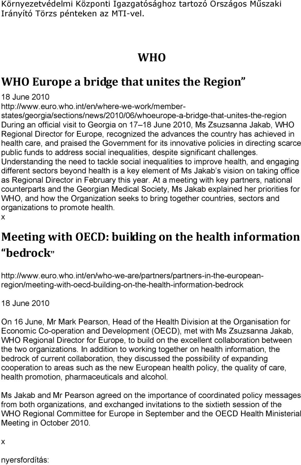 Director for Europe, recognized the advances the country has achieved in health care, and praised the Government for its innovative policies in directing scarce public funds to address social