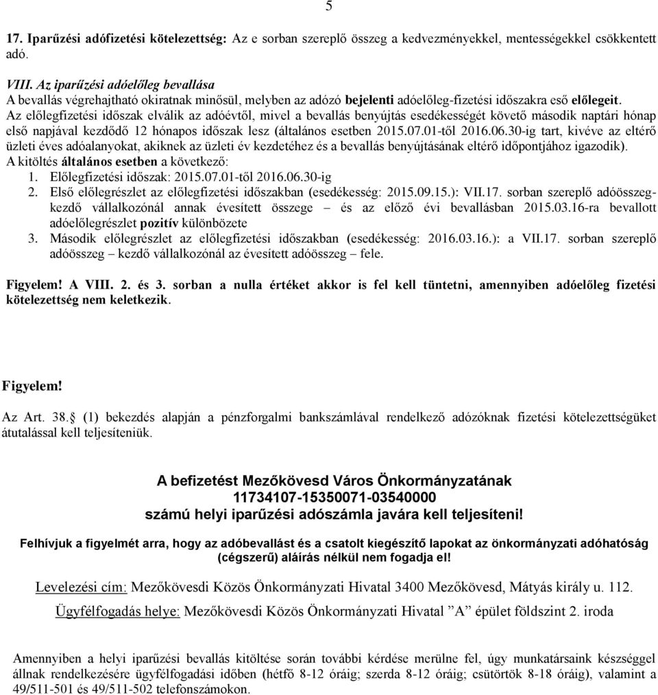 Az előlegfizetési időszak elválik az adóévtől, mivel a bevallás benyújtás esedékességét követő második naptári hónap első napjával kezdődő 12 hónapos időszak lesz (általános esetben 2015.07.