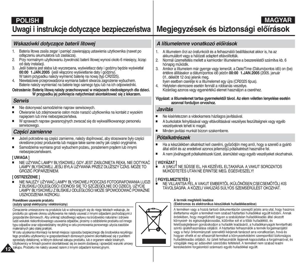 Przy normalnym u ytkowaniu ywotnoêç baterii litowej wynosi oko o 6 miesi cy, liczàc od daty instalacji. 3. JeÊli bateria jest s aba lub wyczerpana, wyêwietlacz daty i godziny b dzie wyêwietla 00:00 1.