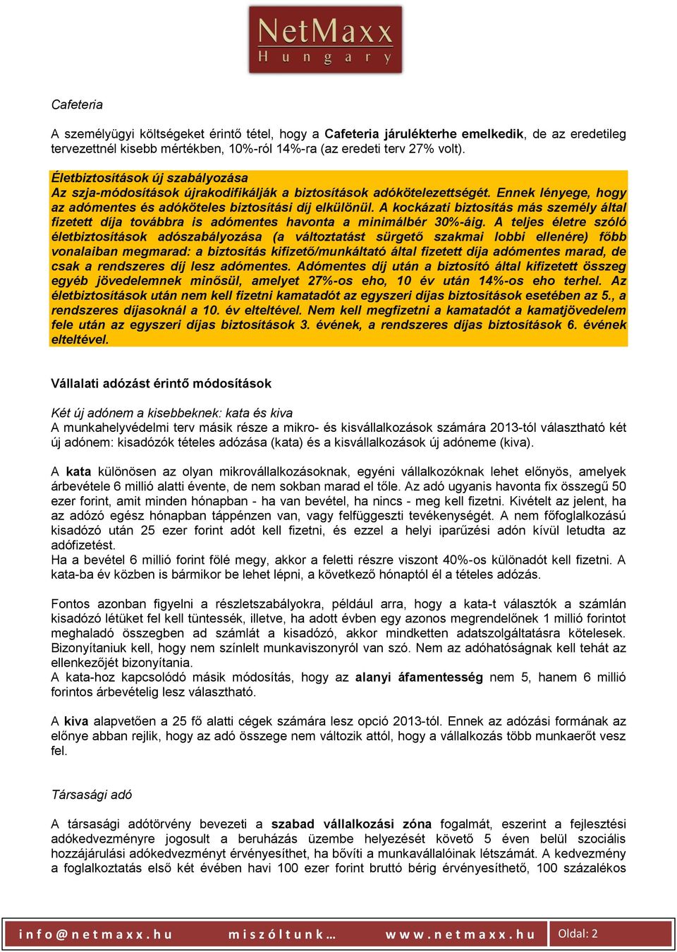 A kockázati biztosítás más személy által fizetett díja továbbra is adómentes havonta a minimálbér 30%-áig.