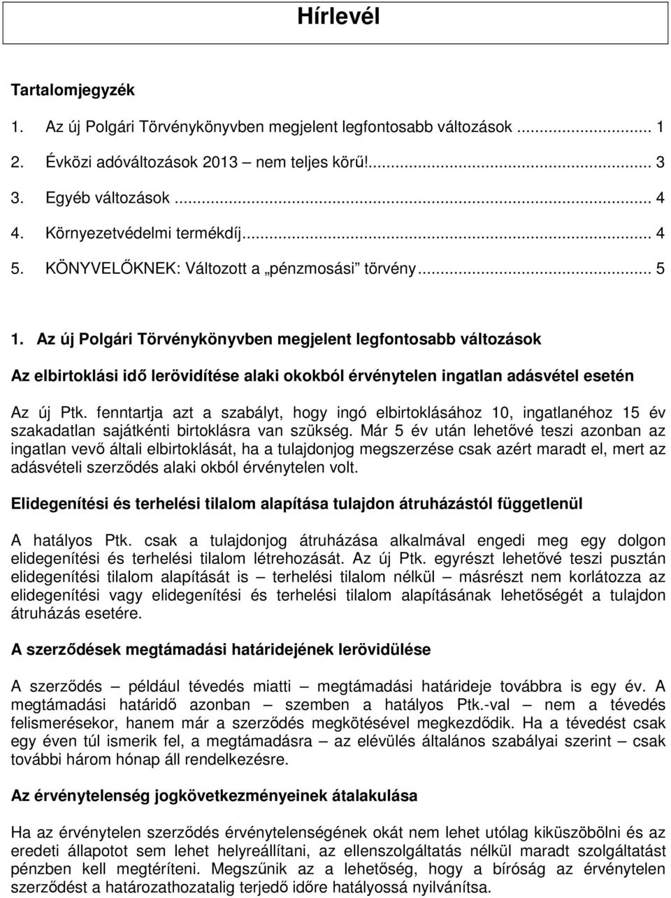 Az új Polgári Törvénykönyvben megjelent legfontosabb változások Az elbirtoklási idı lerövidítése alaki okokból érvénytelen ingatlan adásvétel esetén Az új Ptk.