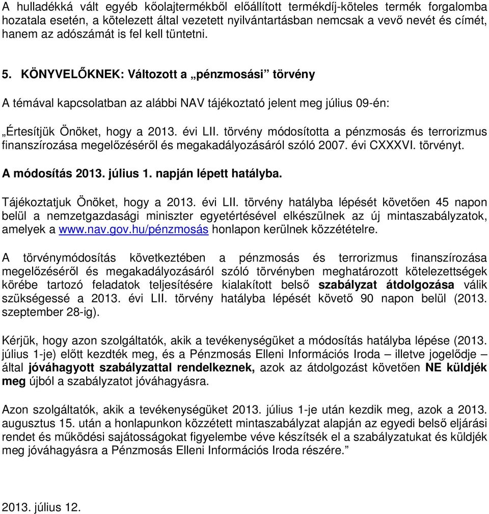 törvény módosította a pénzmosás és terrorizmus finanszírozása megelızésérıl és megakadályozásáról szóló 2007. évi CXXXVI. törvényt. A módosítás 2013. július 1. napján lépett hatályba.