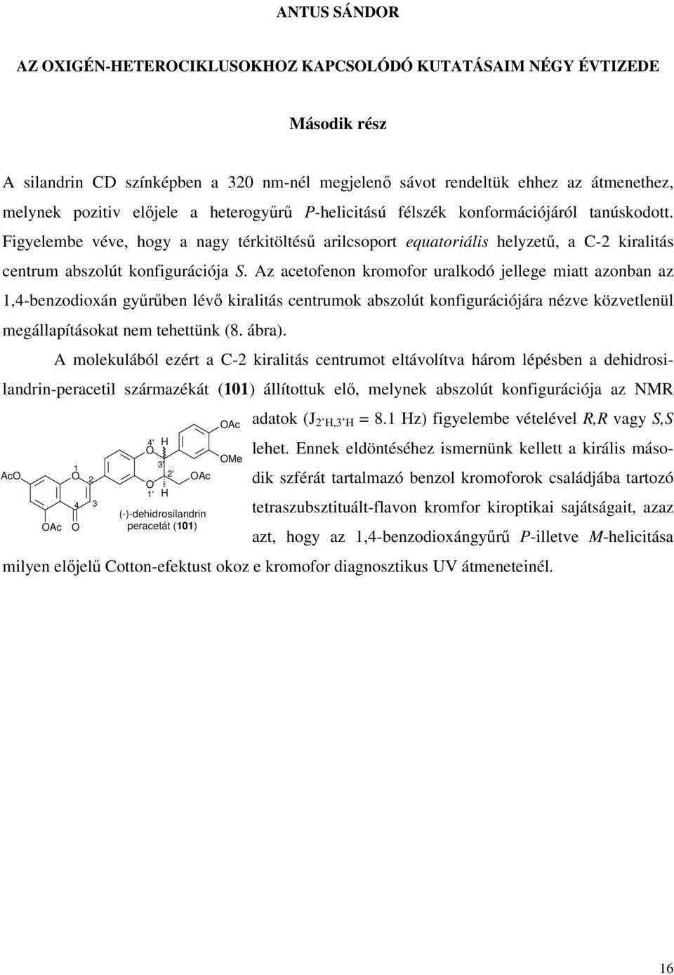 Az acetofenon kromofor uralkodó jellege miatt azonban az 1,4-benzodioxán gyűrűben lévő kiralitás centrumok abszolút konfigurációjára nézve közvetlenül megállapításokat nem tehettünk (8. ábra).