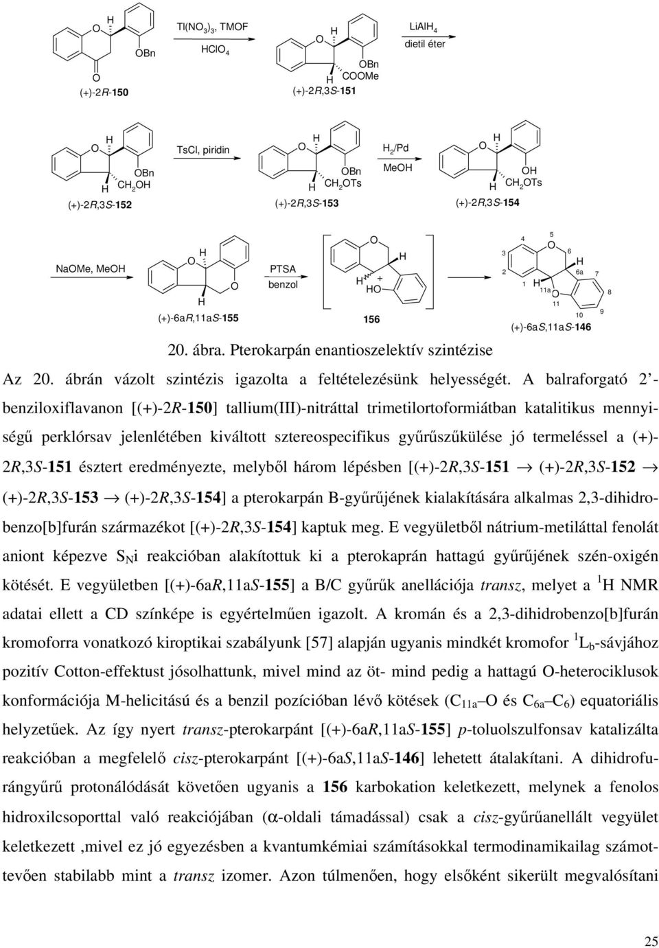 A balraforgató 2 - benziloxiflavanon [(+)-2R-150] tallium(iii)-nitráttal trimetilortoformiátban katalitikus mennyiségű perklórsav jelenlétében kiváltott sztereospecifikus gyűrűszűkülése jó