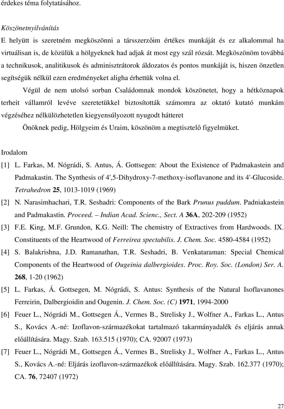 Megköszönöm továbbá a technikusok, analitikusok és adminisztrátorok áldozatos és pontos munkáját is, hiszen önzetlen segítségük nélkül ezen eredményeket aligha érhettük volna el.